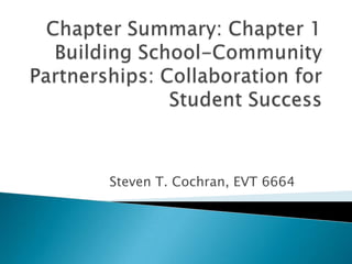 Chapter Summary: Chapter 1Building School-Community Partnerships: Collaboration for Student Success Steven T. Cochran, EVT 6664 