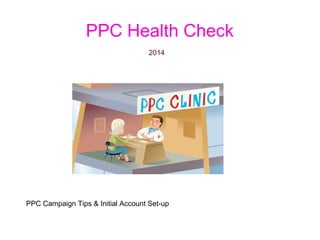 PPC Health Check
2014

PPC Campaign Tips & Initial Account Set-up

 