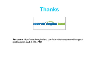 Thanks

Resource: http://searchengineland.com/start-the-new-year-with-a-ppchealth-check-part-1-179471#!

 