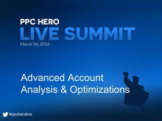 #ppcherolive
Advanced Account
Analysis & Optimizations
#ppcherolive
 