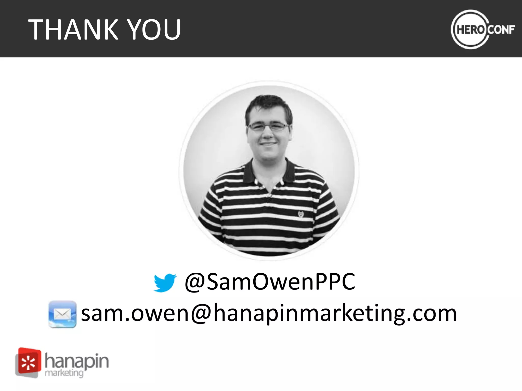 THANK YOU
@SamOwenPPC
sam.owen@hanapinmarketing.com
