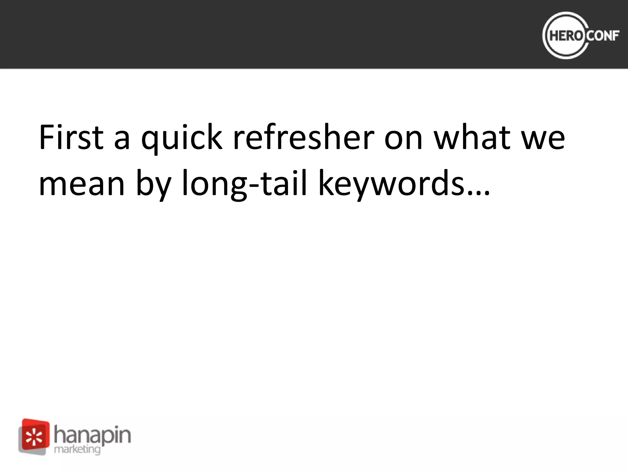 First a quick refresher on what we
mean by long-tail keywords…