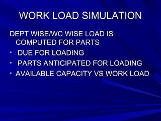 WWOORRKK LLOOAADD SSIIMMUULLAATTIIOONN 
DDEEPPTT WWIISSEE//WWCC WWIISSEE LLOOAADD IISS 
CCOOMMPPUUTTEEDD FFOORR PPAARRTTSS 
• DDUUEE FFOORR LLOOAADDIINNGG 
• PPAARRTTSS AANNTTIICCIIPPAATTEEDD FFOORR LLOOAADDIINNGG 
• AAVVAAIILLAABBLLEE CCAAPPAACCIITTYY VVSS WWOORRKK LLOOAADD 
 