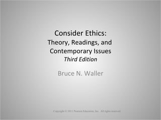 Consider Ethics: Theory, Readings, and  Contemporary Issues Third Edition Bruce N. Waller 