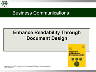 Business Communications
Enhance Readability Through
Document Design
Adapted from NETA PowerPoint for Essentials of Business Communication by
Lisa Jamieson
 