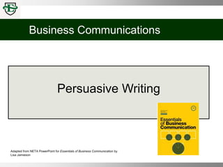 Business Communications
Adapted from NETA PowerPoint for Essentials of Business Communication by
Lisa Jamieson
Persuasive Writing
 