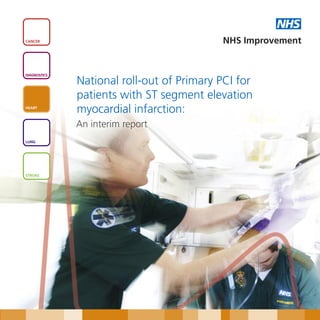 NHS
CANCER                                     NHS Improvement


DIAGNOSTICS

              National roll-out of Primary PCI for
              patients with ST segment elevation
HEART
              myocardial infarction:
              An interim report
LUNG




STROKE
 