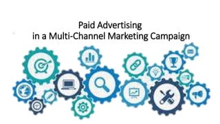 Paid Advertising
in a Multi-Channel Marketing Campaign
 