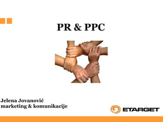                      PR & PPC   Jelena Jovanović marketing & komunikacije 