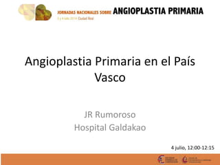 Angioplastia Primaria en el País
Vasco
JR Rumoroso
Hospital Galdakao
4 julio, 12:00-12:15
 