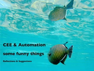CEE & Automation
some funny things
Reﬂections & Suggestions
 