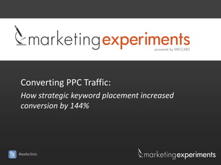 Converting PPC Traffic:
How strategic keyword placement increased
conversion by 144%




#webclinic
 