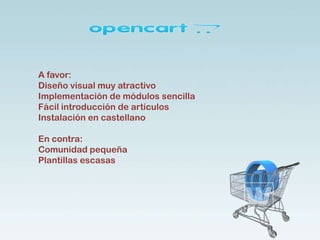 A favor:
Diseño visual muy atractivo
Implementación de módulos sencilla
Fácil introducción de artículos
Instalación en castellano
En contra:
Comunidad pequeña
Plantillas escasas
 