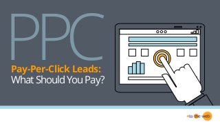 Pay-Per-Click Leads:
WhatShouldYouPay?
PPC
 