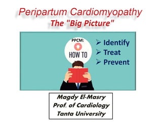 Magdy El-Masry
Prof. of Cardiology
Tanta University
 Identify
 Treat
 Prevent
PPCM:
 