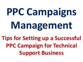 PPC Campaigns
Management
Tips for Setting up a Successful
PPC Campaign for Technical
Support Business
 