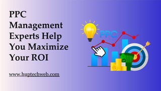 PPC
Management
Experts Help
You Maximize
Your ROI
www.huptechweb.com
 
