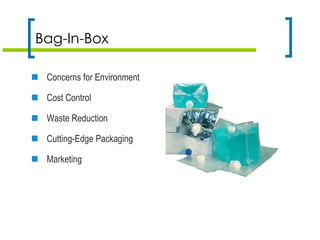 Bag-In-Box
 Concerns for Environment
 Cost Control
 Waste Reduction
 Cutting-Edge Packaging
 Marketing
 