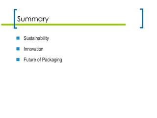 Summary
 Sustainability
 Innovation
 Future of Packaging
 
