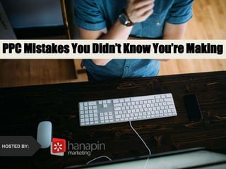 #thinkppc
How to Recover from the
Holidays Faster Than Your
Competition
HOSTED BY:
PPC Mistakes You Didn’t Know You’re Making
HOSTED BY:
 