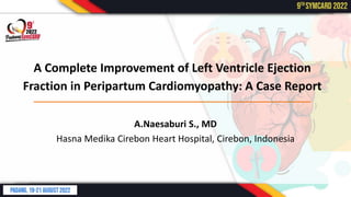 A.Naesaburi S., MD
Hasna Medika Cirebon Heart Hospital, Cirebon, Indonesia
A Complete Improvement of Left Ventricle Ejection
Fraction in Peripartum Cardiomyopathy: A Case Report
 