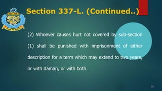 Section 337-L. (Continued..)
36
(2) Whoever causes hurt not covered by sub-section
(1) shall be punished with imprisonment of either
description for a term which may extend to two years,
or with daman, or with both.
 