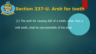Section 337-U. Arsh for teeth
53
(1) The arsh for causing itlaf of a tooth, other than a
milk tooth, shall be one-twentieth of the diyat.
 