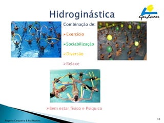 Combinação de:

                                          Exercício

                                          Sociabilização

                                          Diversão

                                          Relaxe




                                  Bem estar físico e Psíquico

                                                                 10
Rogério Cerqueira & Rui Martins
 