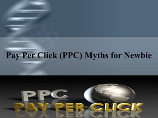Pay Per Click (PPC) Myths for Newbie




                    Your Logo
 