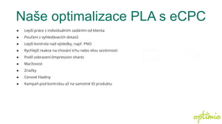 Naše optimalizace PLA s eCPC
● Lepší práce s individuálním zadáním od klienta
● Poučení z vyhledávacích dotazů
● Lepší kon...