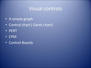 Visual controls A simple graph Control chart ( Gantt chart) PERT CPM Control Boards 