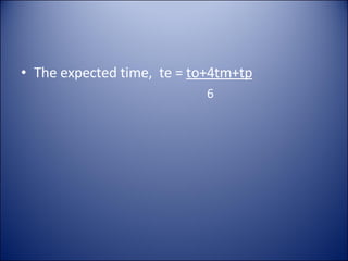 The expected time ,  te =  to+4tm+tp   6 