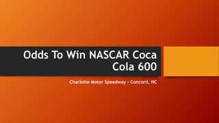 Odds To Win NASCAR Coca
Cola 600
Charlotte Motor Speedway - Concord, NC
 