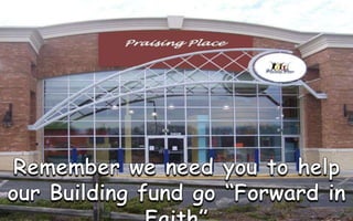 Remember we need you to help our Building fund go “Forward in Faith” 