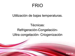 FRIO

Utilización de bajas temperaturas.

            Técnicas:
   Refrigeración-Congelación-
Ultra congelación- Criogenización




                                     Page 24
 