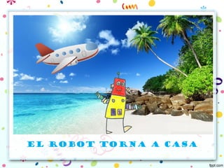 El ROBOT TORNA A CASA
 