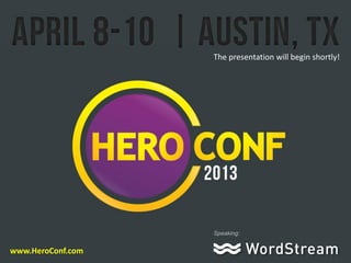 The presentation will begin shortly!
                   The presentation will begin shortly!




                                  Speaking:


www.HeroConf.com
 