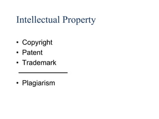 12 
Intellectual Property 
• Copyright 
• Patent 
• Trademark 
• Plagiarism 
 