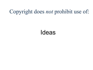 20 
Copyright does not prohibit use of: 
Ideas 
 