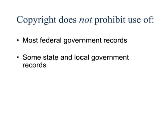 22 
Copyright does not prohibit use of: 
• Most federal government records 
• Some state and local government 
records 
 