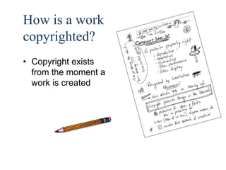 28 
How is a work 
copyrighted? 
• Copyright exists 
from the moment a 
work is created 
 