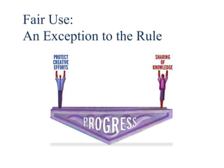 40 
Fair Use: 
An Exception to the Rule 
 