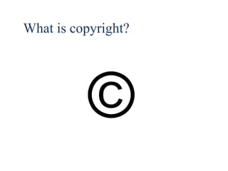5 
What is copyright? 
© 
 