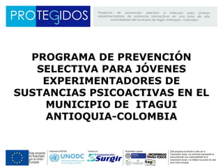 PROGRAMA DE PREVENCIÓN 
SELECTIVA PARA JÓVENES 
EXPERIMENTADORES DE 
SUSTANCIAS PSICOACTIVAS EN EL 
MUNICIPIO DE ITAGUI 
ANTIOQUIA-COLOMBIA 
 