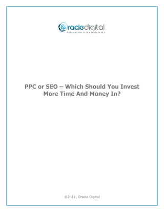 PPC or SEO – Which Should You Invest
      More Time And Money In?




            ©2011, Oracle Digital
 
