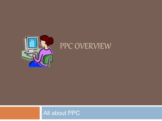 PPC OVERVIEW
All about PPC
 
