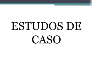 ESTUDOS DE
CASO
 