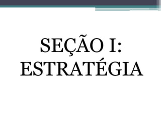 SEÇÃO I:
ESTRATÉGIA
 