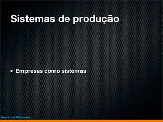 Sistemas de produção



         Empresas como sistemas




André Jun Nishizawa
 
