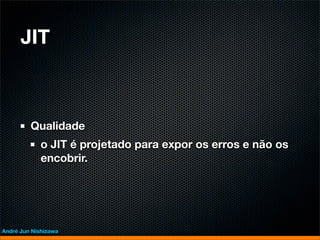 JIT



         Qualidade
             o JIT é projetado para expor os erros e não os
             encobrir.




André Jun Nishizawa
 